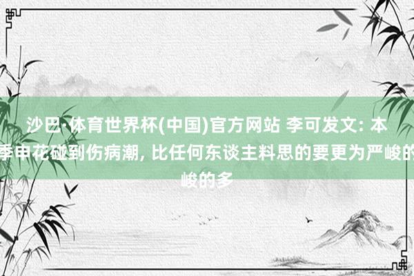 沙巴·体育世界杯(中国)官方网站 李可发文: 本赛季申花碰到伤病潮, 比任何东谈主料思的要更为严峻的多