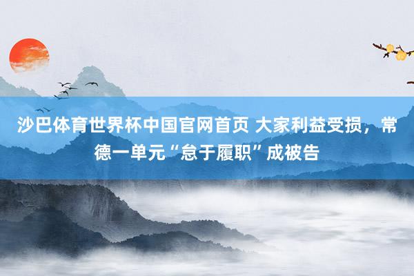 沙巴体育世界杯中国官网首页 大家利益受损,常德一单元“怠于履职”成被告