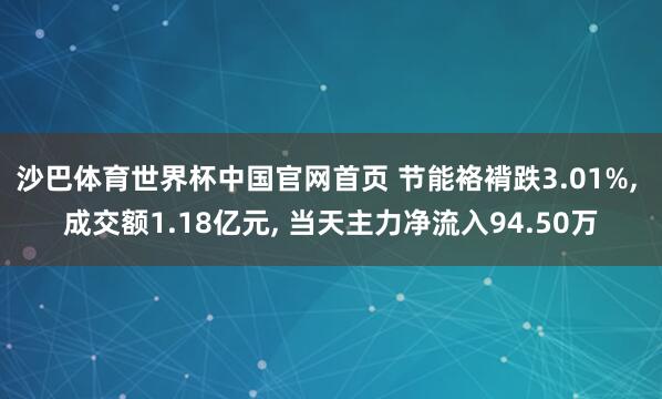 沙巴体育世界杯中国官网首页 节能袼褙跌3.01%, 成交额1.18亿元, 当天主力净流入94.50万