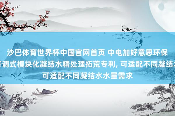 沙巴体育世界杯中国官网首页 中电加好意思环保肯求容量可调式模块化凝结水精处理拓荒专利， 可适配不同凝结水水量需求