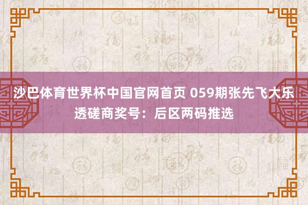 沙巴体育世界杯中国官网首页 059期张先飞大乐透磋商奖号:后区两码推选