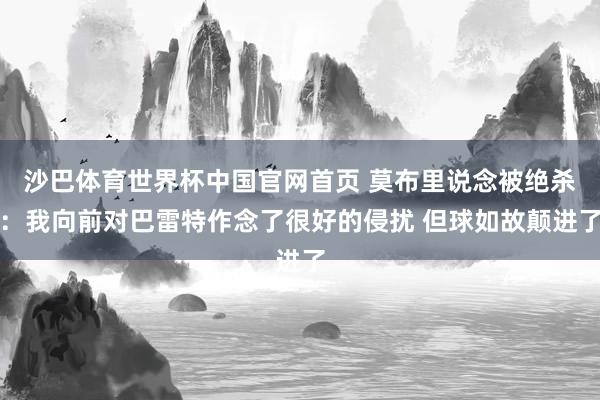 沙巴体育世界杯中国官网首页 莫布里说念被绝杀:我向前对巴雷特作念了很好的侵扰 但球如故颠进了