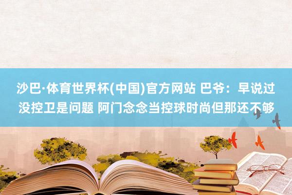 沙巴·体育世界杯(中国)官方网站 巴爷:早说过没控卫是问题 阿门念念当控球时尚但那还不够